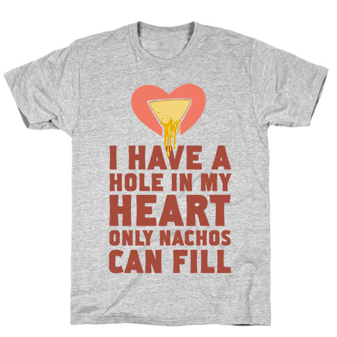 I Have a Hole in My Heart Only Nachos Can Fill T-Shirt
