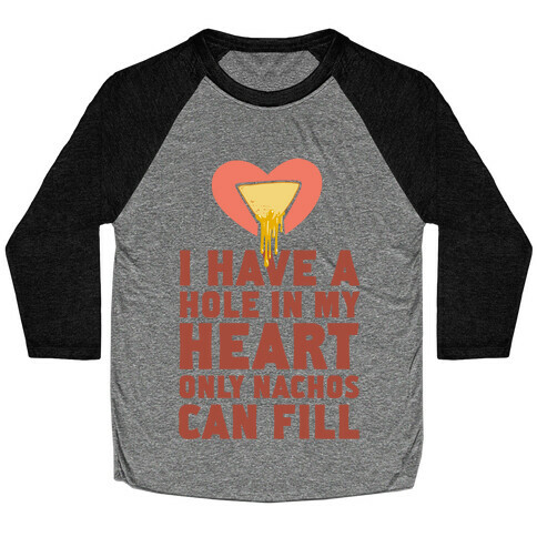 I Have a Hole in My Heart Only Nachos Can Fill Baseball Tee