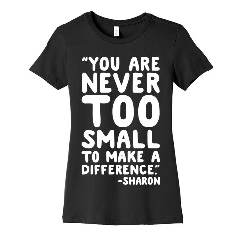 You Are Never Too Small To Make A Difference Sharon Parody Quote White Print Womens T-Shirt