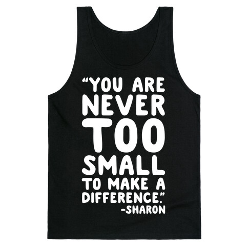 You Are Never Too Small To Make A Difference Sharon Parody Quote White Print Tank Top