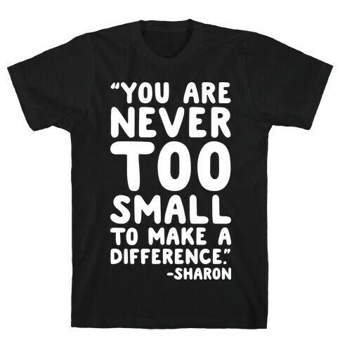 You Are Never Too Small To Make A Difference Sharon Parody Quote White Print T-Shirt