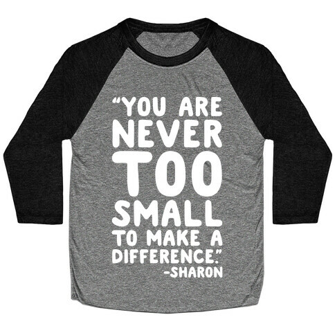You Are Never Too Small To Make A Difference Sharon Parody Quote White Print Baseball Tee