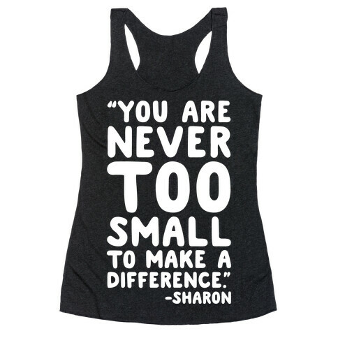 You Are Never Too Small To Make A Difference Sharon Parody Quote White Print Racerback Tank Top