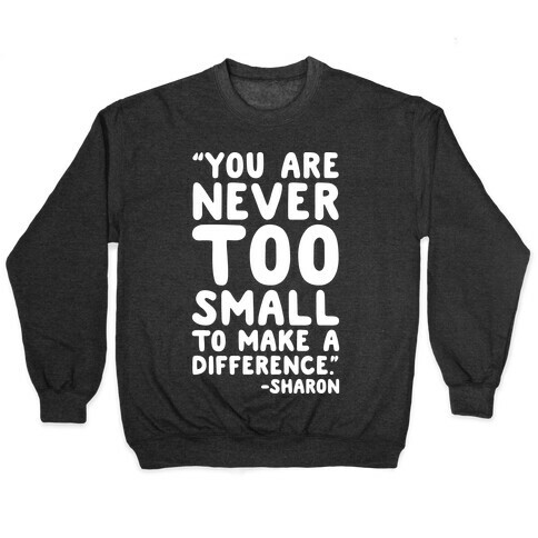 You Are Never Too Small To Make A Difference Sharon Parody Quote White Print Pullover