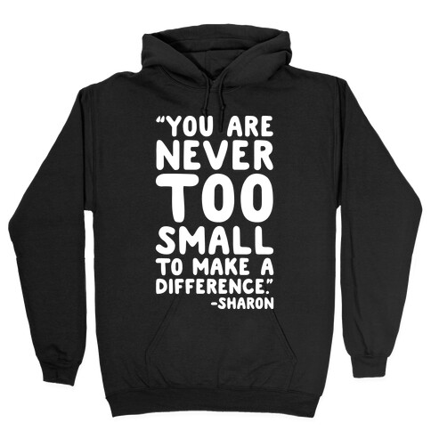 You Are Never Too Small To Make A Difference Sharon Parody Quote White Print Hooded Sweatshirt