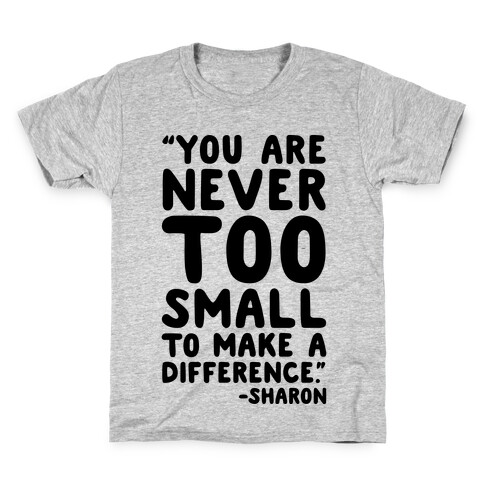 You Are Never Too Small To Make A Difference Sharon Parody Quote Kids T-Shirt