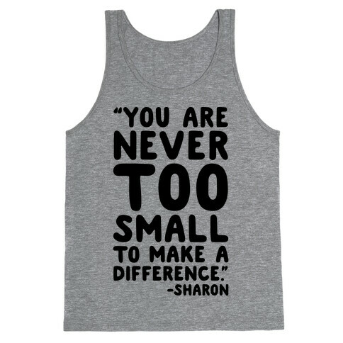 You Are Never Too Small To Make A Difference Sharon Parody Quote Tank Top