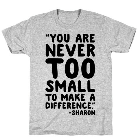 You Are Never Too Small To Make A Difference Sharon Parody Quote T-Shirt