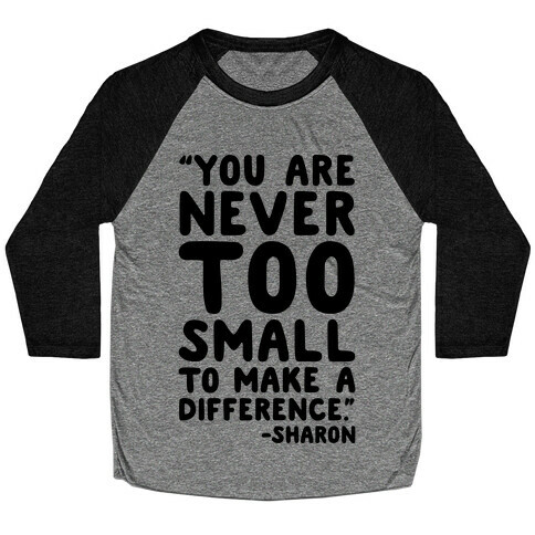 You Are Never Too Small To Make A Difference Sharon Parody Quote Baseball Tee