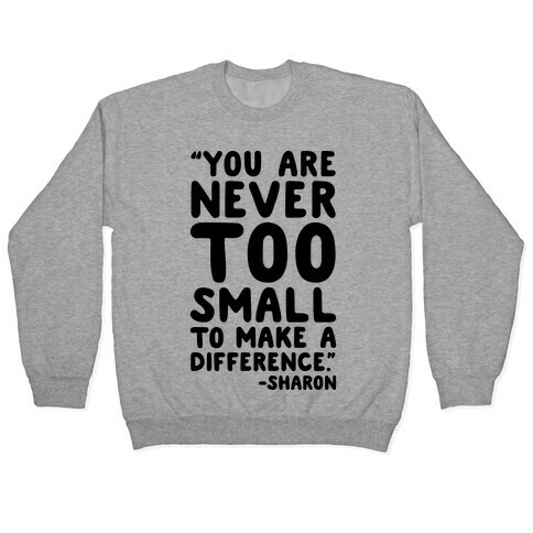 You Are Never Too Small To Make A Difference Sharon Parody Quote Pullover