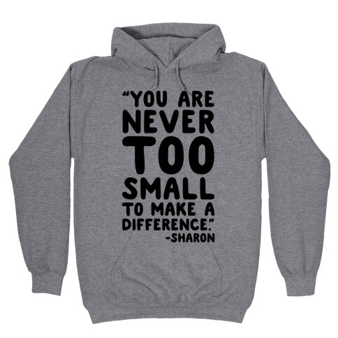 You Are Never Too Small To Make A Difference Sharon Parody Quote Hooded Sweatshirt