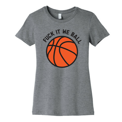 F*** It We Ball (Basketball) Womens T-Shirt