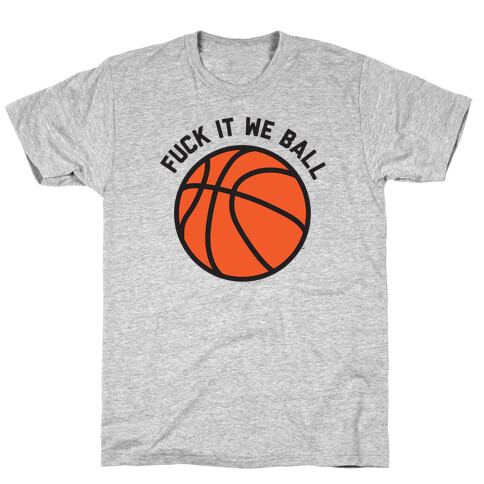 F*** It We Ball (Basketball) T-Shirt