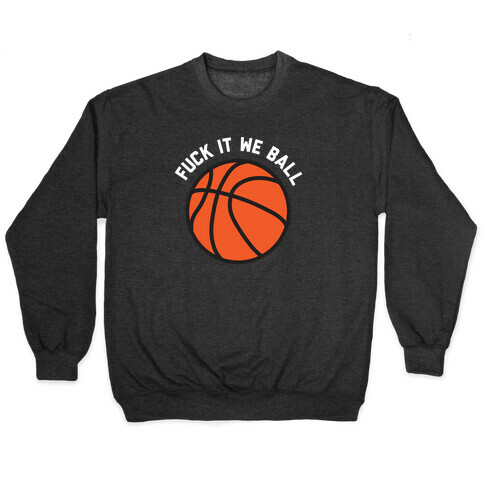 F*** It We Ball (Basketball) Pullover