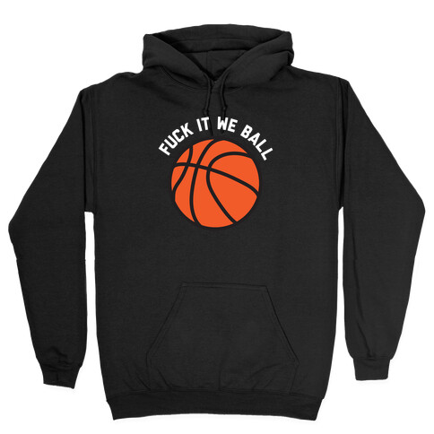 F*** It We Ball (Basketball) Hooded Sweatshirt