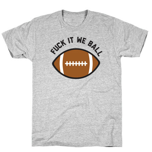F*** It We Ball (Football) T-Shirt