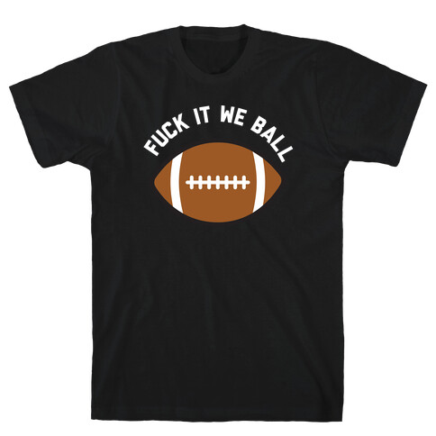 F*** It We Ball (Football) T-Shirt