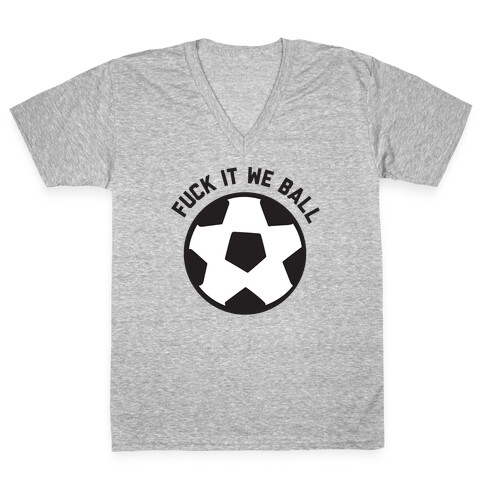 F*** It We Ball (Soccer) V-Neck Tee Shirt