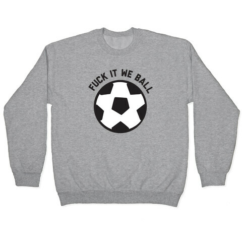 F*** It We Ball (Soccer) Pullover
