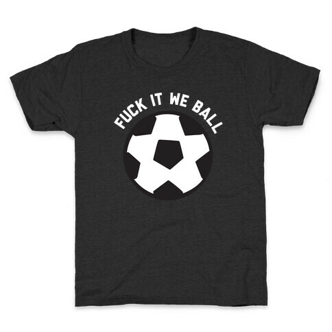 F*** It We Ball (Soccer) Kids T-Shirt