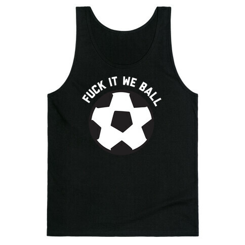 F*** It We Ball (Soccer) Tank Top