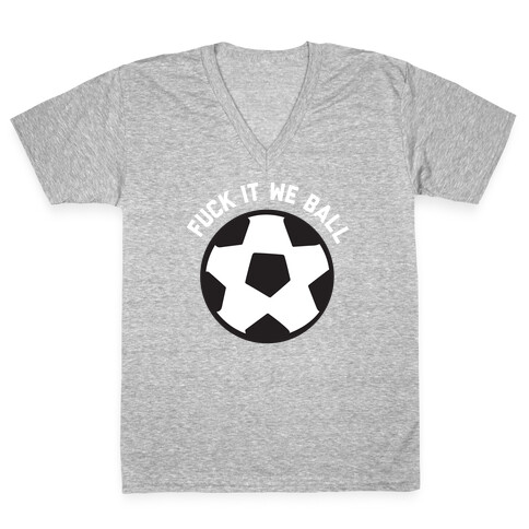 F*** It We Ball (Soccer) V-Neck Tee Shirt