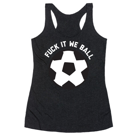 F*** It We Ball (Soccer) Racerback Tank Top