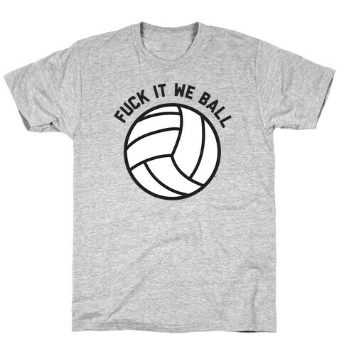 F*** It We Ball (Volleyball) T-Shirt