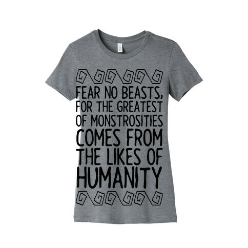 Fear No Beasts, For The Greatest Of Monstrosities Comes From The Likes Of Humanity Womens T-Shirt