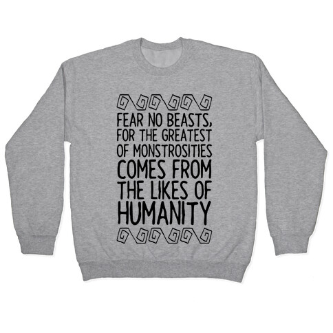 Fear No Beasts, For The Greatest Of Monstrosities Comes From The Likes Of Humanity Pullover