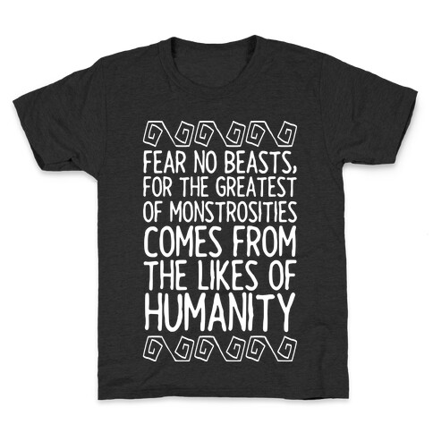 Fear No Beasts, For The Greatest Of Monstrosities Comes From The Likes Of Humanity Kids T-Shirt