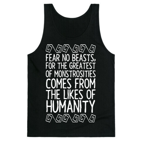 Fear No Beasts, For The Greatest Of Monstrosities Comes From The Likes Of Humanity Tank Top