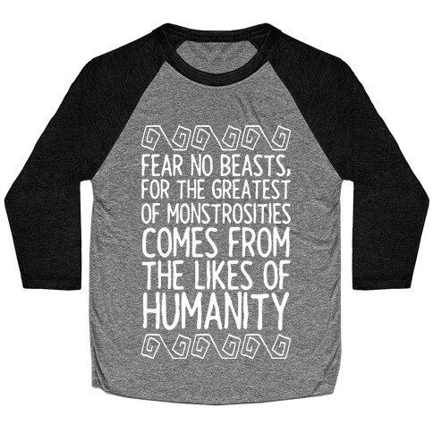 Fear No Beasts, For The Greatest Of Monstrosities Comes From The Likes Of Humanity Baseball Tee