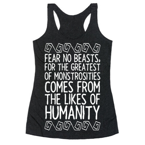 Fear No Beasts, For The Greatest Of Monstrosities Comes From The Likes Of Humanity Racerback Tank Top