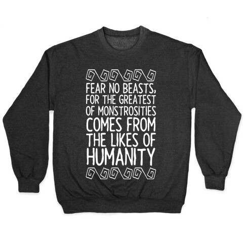 Fear No Beasts, For The Greatest Of Monstrosities Comes From The Likes Of Humanity Pullover