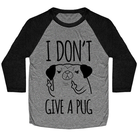 I Don't Give A Pug Baseball Tee