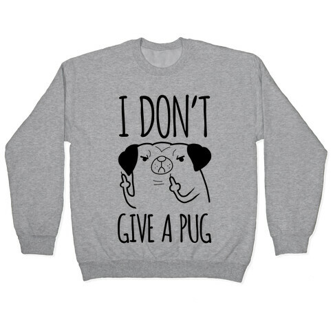 I Don't Give A Pug Pullover