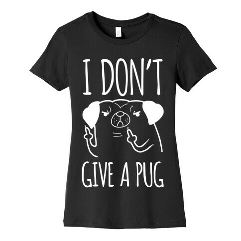 I Don't Give A Pug Womens T-Shirt