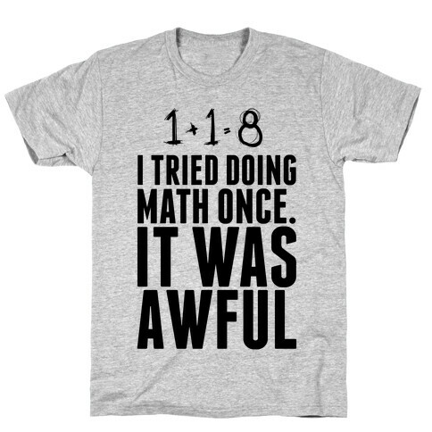 I Tried doing Math Once. It Was awful. T-Shirt