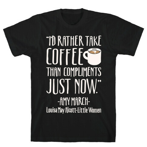 I'd Rather Have Coffee Than Compliments Just Now White Print T-Shirt