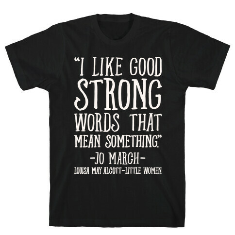 I Like Good Strong Words That Mean Something Quote White Print T-Shirt