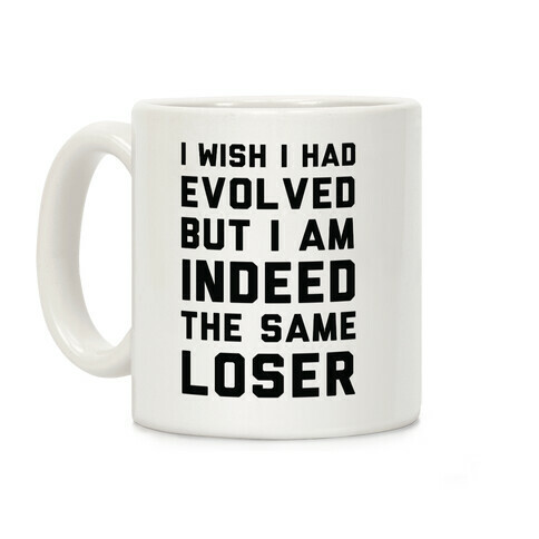 I Wish I Had Evolved But I am Indeed the Same Loser Coffee Mug