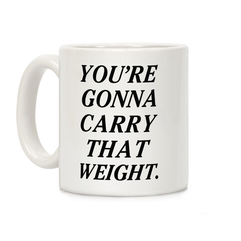 You're Gonna Carry That Weight Coffee Mug