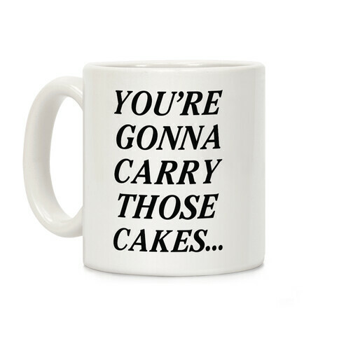 You're Gonna Carry Those Cakes Coffee Mug