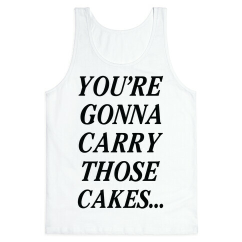 You're Gonna Carry Those Cakes Tank Top