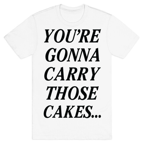 You're Gonna Carry Those Cakes T-Shirt
