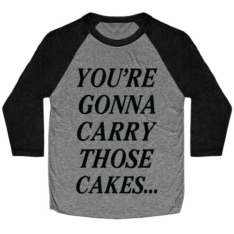 You're Gonna Carry Those Cakes Baseball Tee