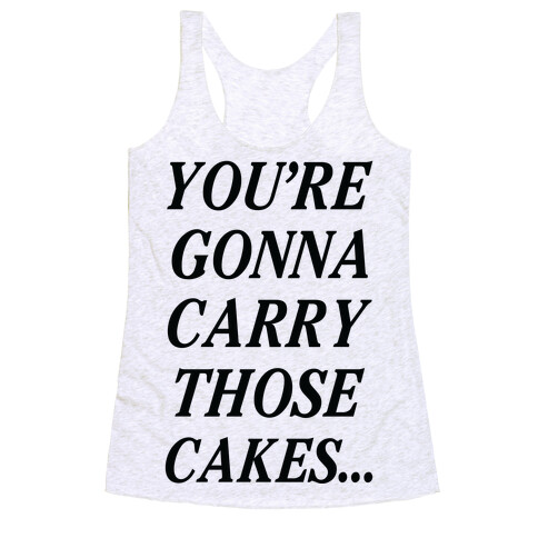 You're Gonna Carry Those Cakes Racerback Tank Top