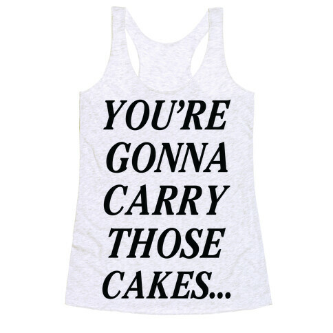 You're Gonna Carry Those Cakes Racerback Tank Top