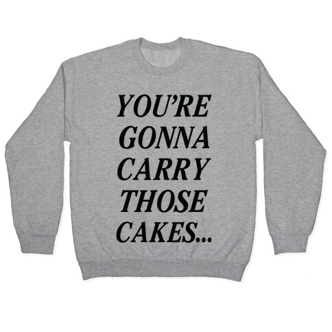 You're Gonna Carry Those Cakes Pullover